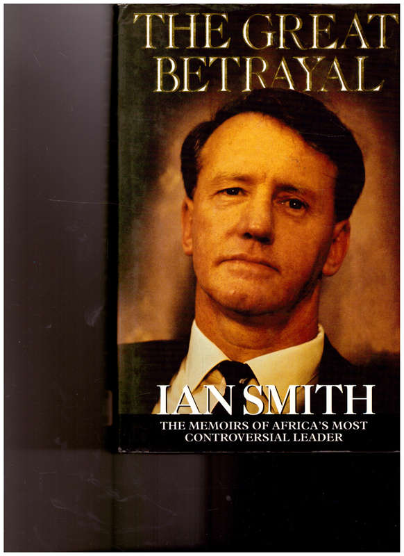 THE GREAT BETRAYAL: IAN SMITH , THE MEMOIRS OF AFRICA`S MOST CONTROVERSIAL LEADER *SIGNED*