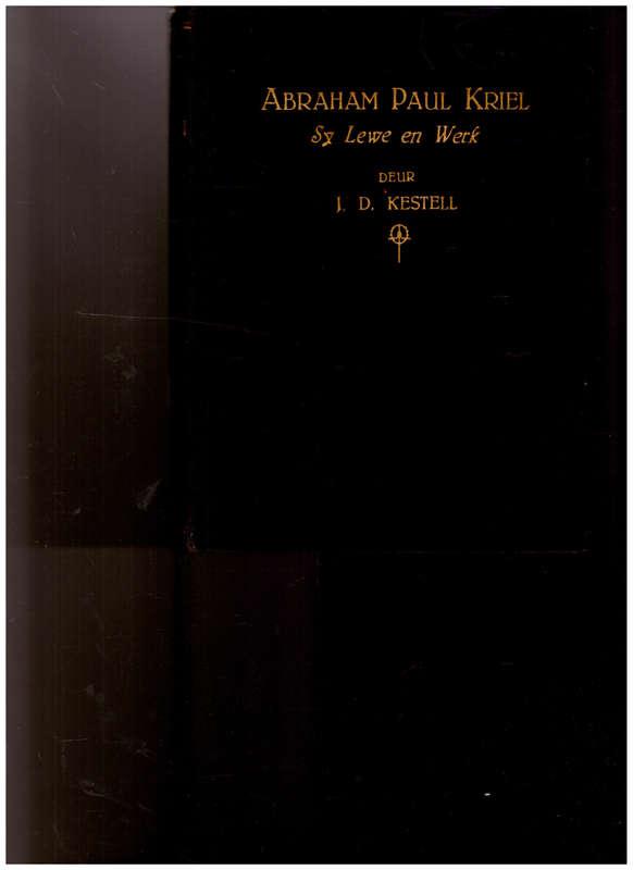 ABRAHAM PAUL KRIEL: SY LEWE EN WERKE deur J.D. KESTELL 1 ste uitg. 1932