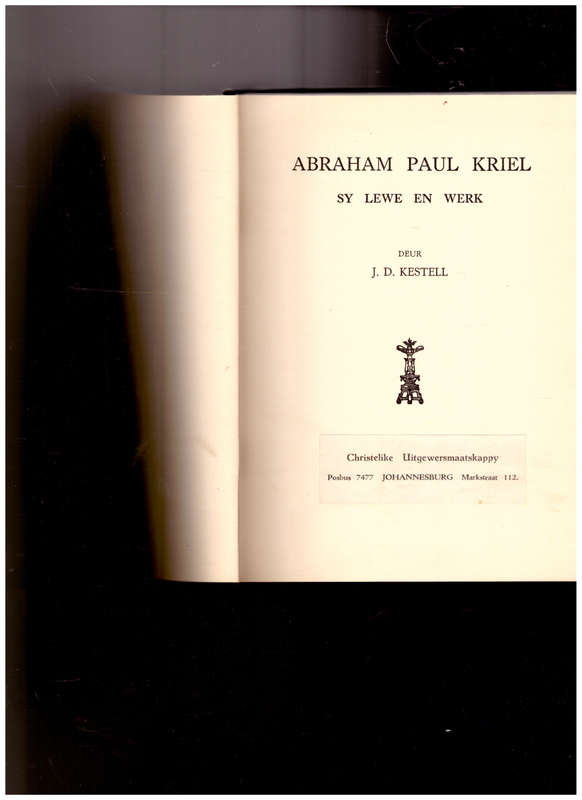 ABRAHAM PAUL KRIEL: SY LEWE EN WERKE deur J.D. KESTELL 1 ste uitg. 1932