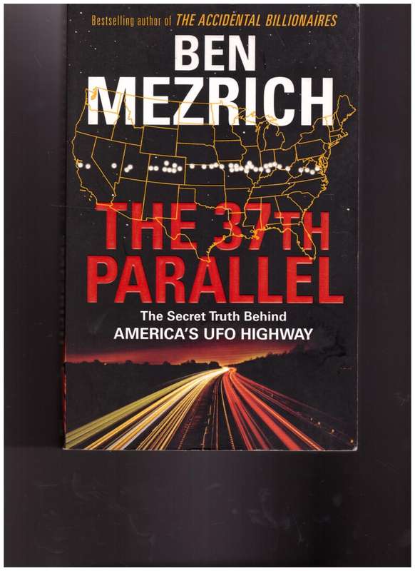 THE 37th PARALLEL, THE SECRET TRUTH BEHIND AMERICA`S UFO HIGHWAY by BEN MEZRICH