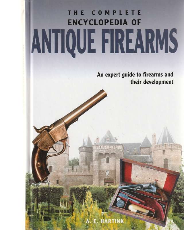 THE COMPLETE ENCYCLOPEDIA OF ANTIQUE FIREARMS: AN EXPERT GUIDE TO FIREARMS AND THEIR DEVELOPMENT