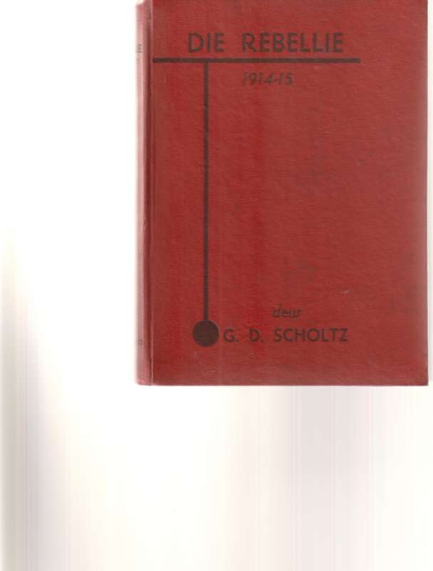 DIE REBELLIE 1914-1915 deur G.D Scholtz