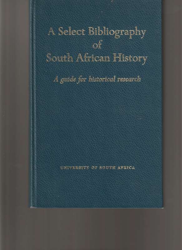 A SELECT BIBLIOGRAPHY OF SOUTH AFRICAN HISTORY: A GUIDE FOR HISTORICAL RESEARCH