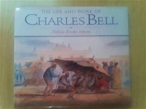 THE LIFE AND WORKs CHARLES BELL - Phillida Brooke Simons