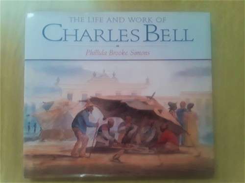THE LIFE AND WORKs CHARLES BELL - Phillida Brooke Simons
