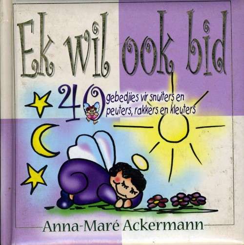 [B:1:S:CC:K]-Ek wil ook bid. 40 gebedjies vir snuiters en peuters, rakkers en kleuters.