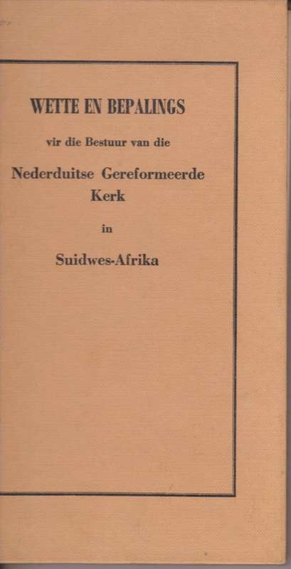 Wette en Bepalings vir die Bestuur van die Nederduitse Gereformeerde Kerk in Suidwes- Afrika. Rare k