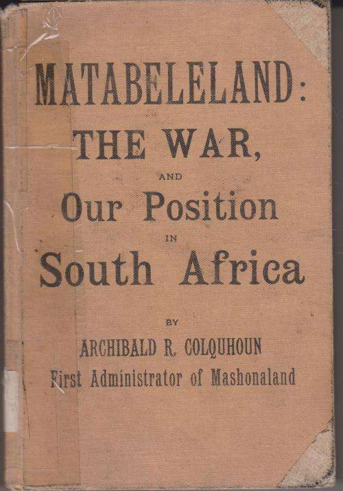 Matabeleland: The War, and Our Position in South Africa by A R Colquhoun