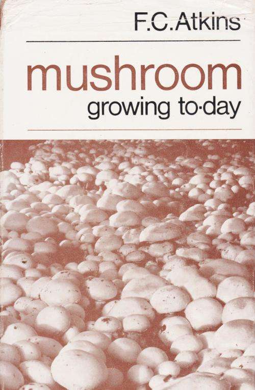 Mushroom Growing Today by F C Atkins Private garden or commercial growing  of mushrooms