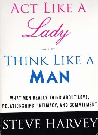 ACT LIKE A LADY THINK LIKE A MAN BY Steve Harvey