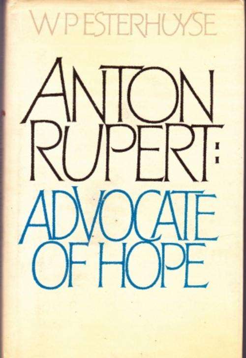 Anton Rupert: Advocate of Hope by W P Esterhuyse FIRST EDITION,