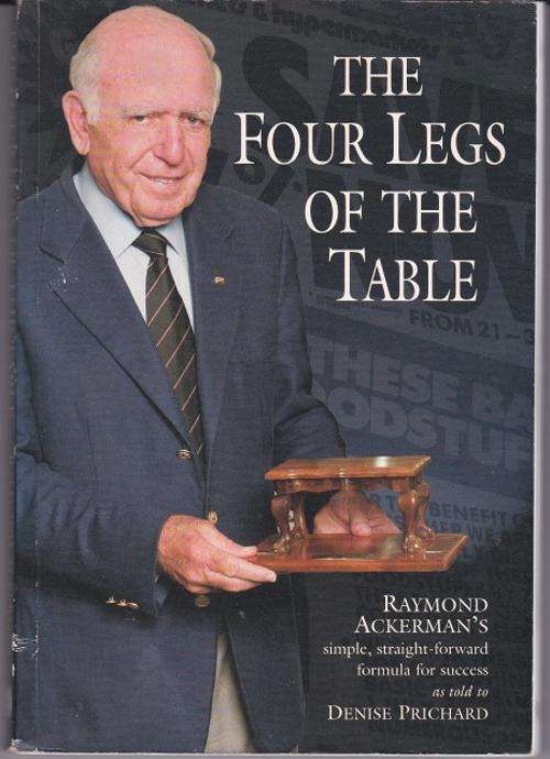 Four legs of the Table Raymond Ackerman' s simple straightforward formula for success as told to Den