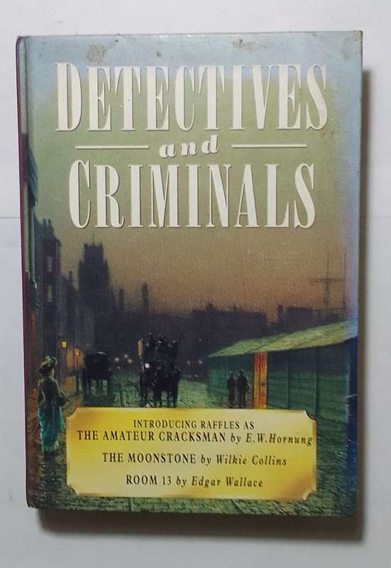 Detectives and criminals-By: E. W. Hornung, Wilkie Collins and Edgar Wallace