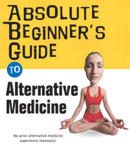 Absolute Beginners Guide To Alternative Medicine - ZERO SHIPPING FEE