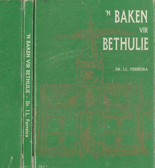 'n Baken vir Bethulie - Dr I.L Ferreira. NG Kerk. 1988.