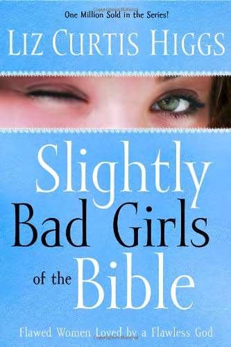 Slightly Bad Girls of the Bible by Liz Curtis Higgs