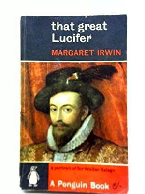 That Great Lucifer - A Portrait of Sir Walter Ralegh - Margaret Irwin.