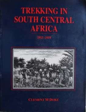 Trekking in South Central Africa 1913 - 1919 - Clement Doke.