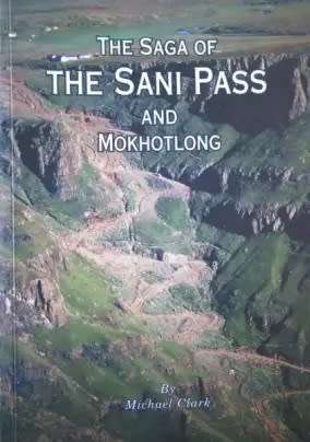 The Saga of Sani Pass and Mokotlong. Michael Clark.