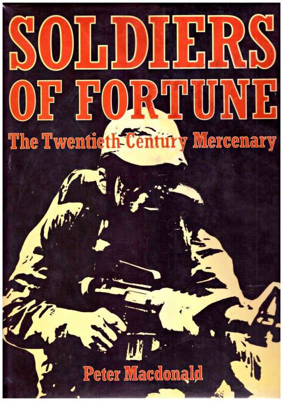 Soldiers of Fortune. P Macdonald. The Twentieth Century Mercenary.