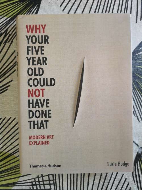 Why Your Five Year Old Could Not Have Done That: Modern Art Explained Paperback