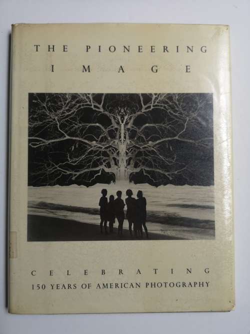 The Pioneering Image: Celebrating 150 Years of American Photography