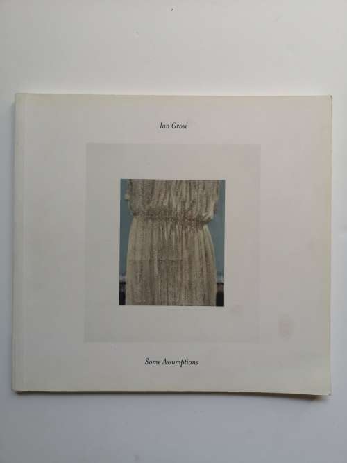 Ian Grose: some assumptions An art exhibition catalogue
