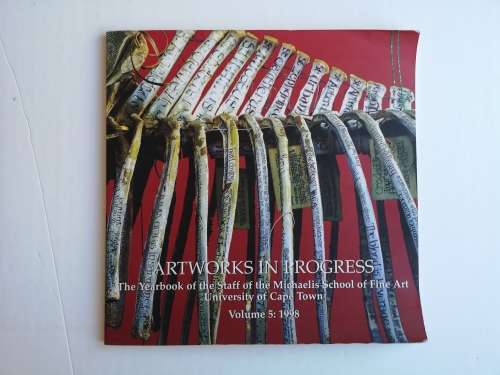 ARTWORKS IN PROGRESS, the yearbook of the staff of the Michaelis School of Fine Art, volume 5 1998