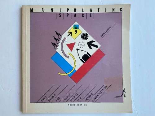 Manipulating Space: Basic Design and Layout Studies for Graphic Communication by Jack Larkin