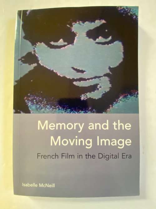 Memory and the Moving Image: French Film in the Digital Era by Isabelle Mcneill
