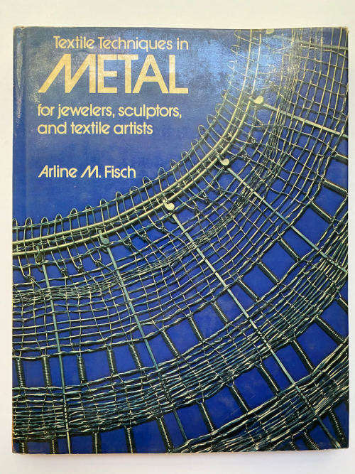 TEXTILE TECHNIQUES IN METAL : For Jewellers, Sculptors, and Textile Artists Fisch, Arline M.