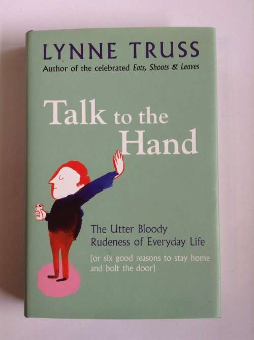 Talk to the Hand: The Utter Bloody Rudeness of the World Today by Lynne Truss