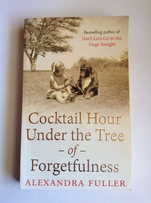 Cocktail Hour Under the Tree of Forgetfulness by Alexandra Fuller