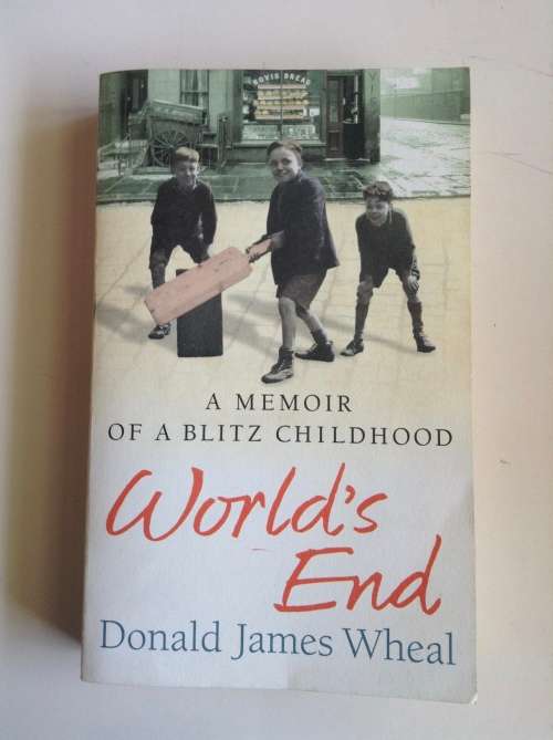 World`s End: A Memoir of a Blitz Childhood by Donald James Wheal
