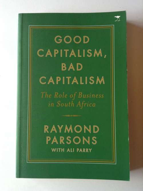 Good Capitalism, Bad Capitalism: The role of business in South Africa by Raymond Parsons SIGNED