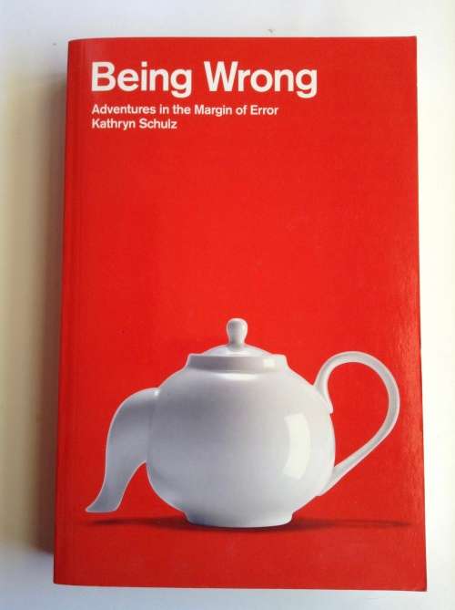 Being Wrong: Adventures in the Margin of Error by Kathryn Schulz