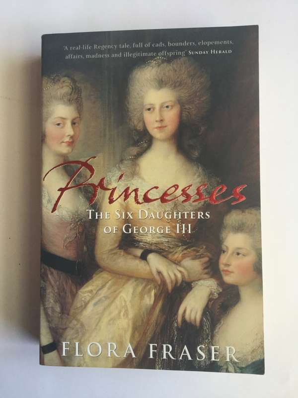 Princesses: The Six Daughters of George III by Flora Fraser