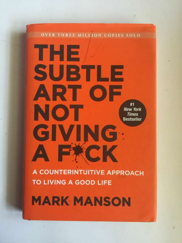 The Subtle Art of Not Giving a F*ck: A Counterintuitive Approach to Living a Good Life byMark Manson