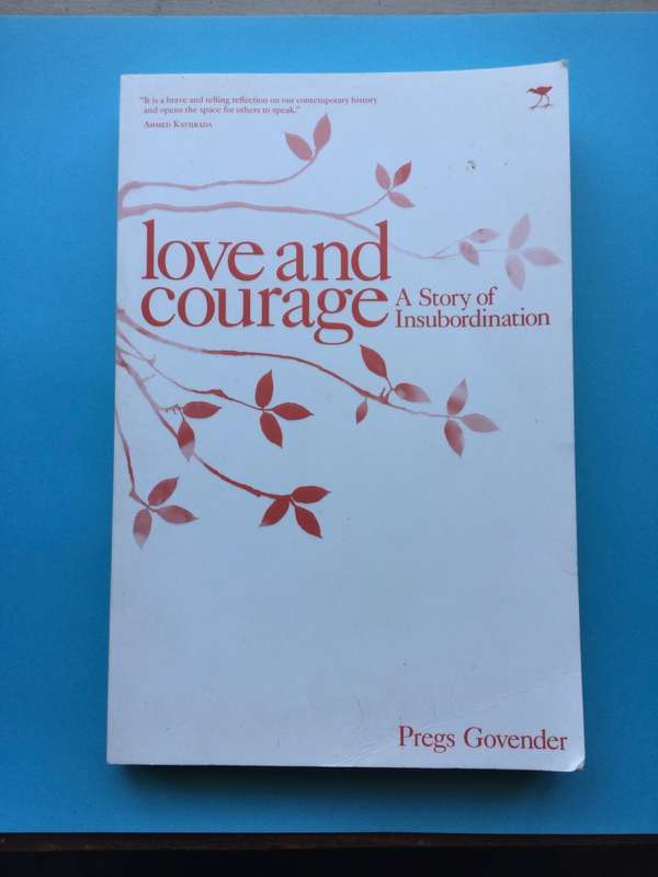 Love and Courage, A Story of Insubordination by Pregs Govender