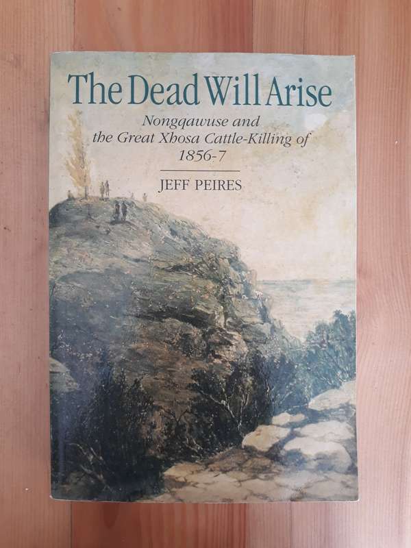 The Dead Will Arise : Nongqawuse and the Great Xhosa Cattle-Killing Movement of 1856-57