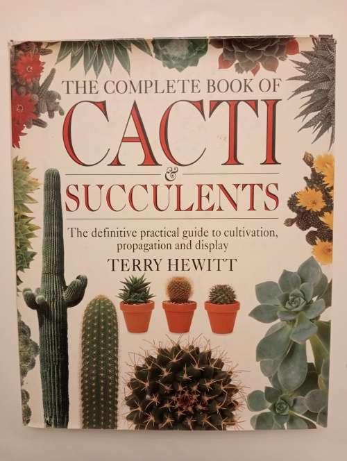 The Complete Book of Cacti and Succulents : The Definitive Practical Guide to Cultivation, Propagati