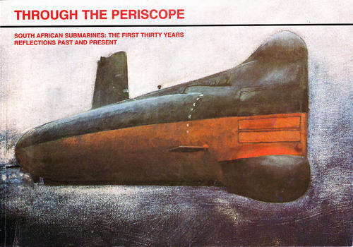 Through the Periscope: South African Submarines the First Thirty Years Reflections Past and Present