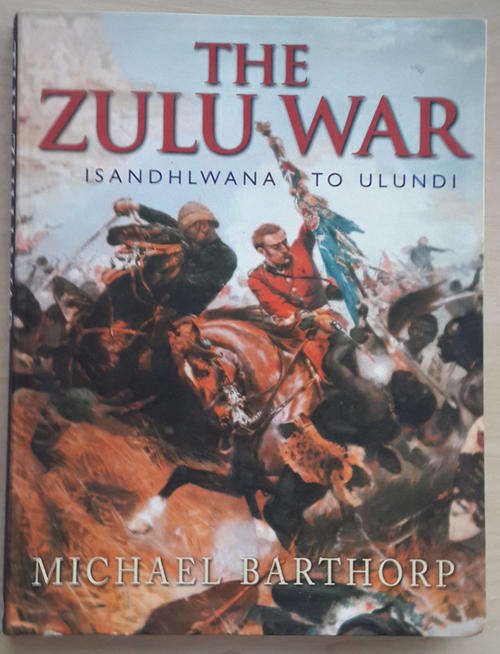 The Zulu War, Isandlwana to Ulundi  (Michael Barthorp)