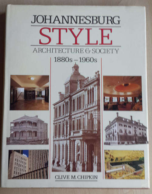 Johannesburg Style, Architecture & Society 1880's-1960's  (Clive M Chipkin)
