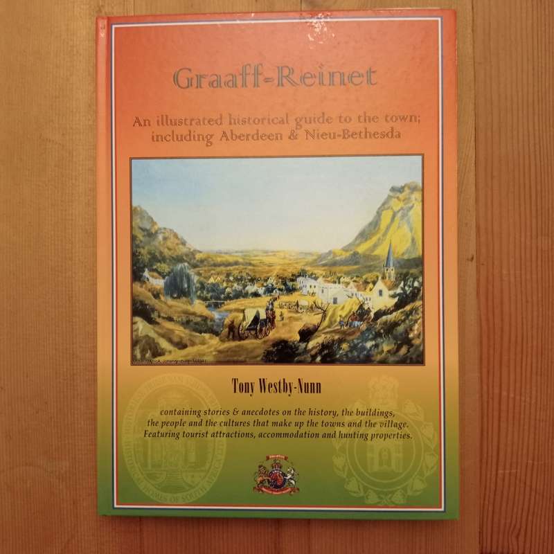 Graaff-Reinet. An illustrated historical guide to the town including Aberdeen and Nieu-Bethesda