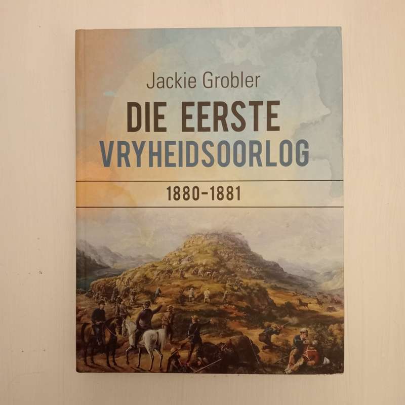 Die Eerste Vryheidsoorlog, 1880- 1881 - Jackie Grobler