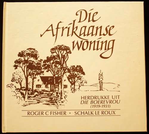 Die Afrikaanse Woning - Herdrukke uit die Boerevrou (1919 - 1931) deur RC Fisher & S le Roux