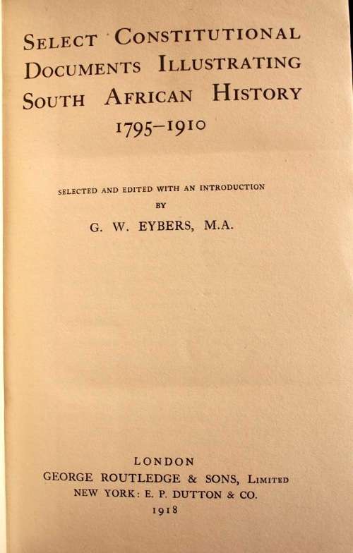 Select Constitutional Documents illustrating South African History 1795-1910 - G.W. Eybers (1918)