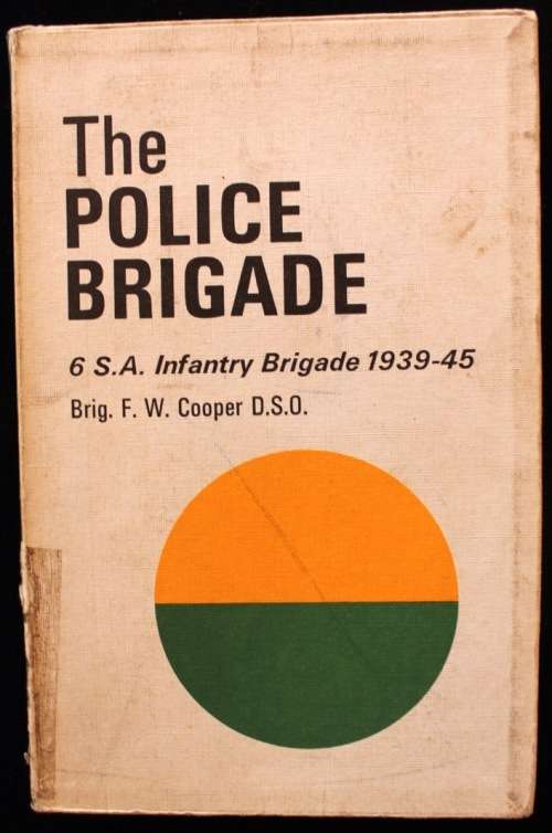 THE POLICE BRIGADE 6 S.A. Infantry Brigade 1939-45 by Brig. F.W. Cooper D.S.O.