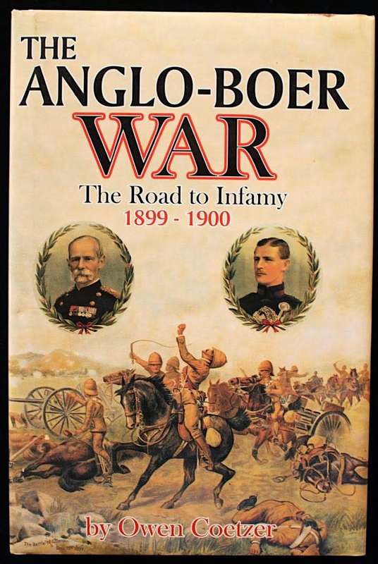 The Anglo-Boer War - The Road to Infamy 1899-1900 by Owen Coetzer